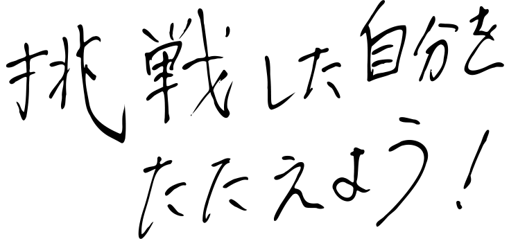 挑戦した自分をたたえよう！